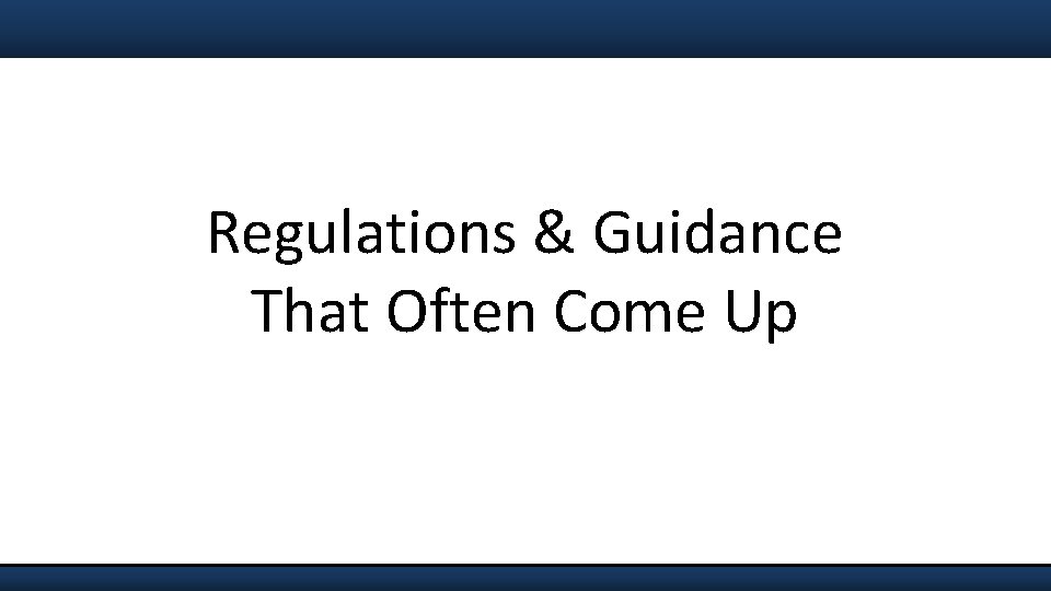 Regulations & Guidance That Often Come Up 