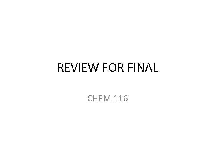REVIEW FOR FINAL CHEM 116 