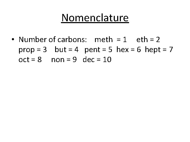 Nomenclature • Number of carbons: meth = 1 eth = 2 prop = 3