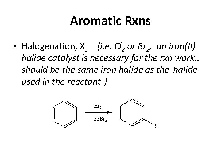 Aromatic Rxns • Halogenation, X 2 (i. e. Cl 2 or Br 2, an