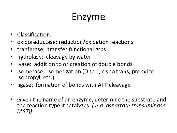 Enzyme Classification: oxidoreductase: reduction/oxidation reactions tranferase: transfer functional grps hydrolase: cleavage by water lyase: