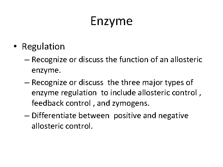 Enzyme • Regulation – Recognize or discuss the function of an allosteric enzyme. –
