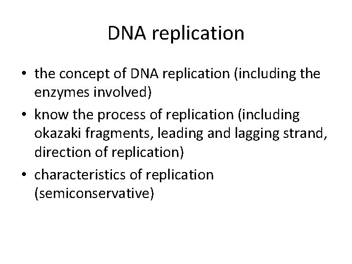 DNA replication • the concept of DNA replication (including the enzymes involved) • know