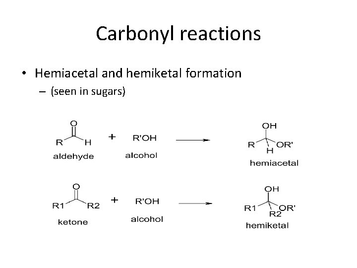 Carbonyl reactions • Hemiacetal and hemiketal formation – (seen in sugars) 