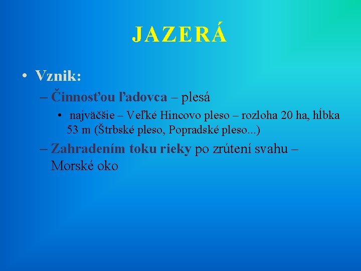 JAZERÁ • Vznik: – Činnosťou ľadovca – plesá • najväčšie – Veľké Hincovo pleso