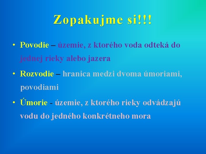 Zopakujme si!!! • Povodie – územie, z ktorého voda odteká do jednej rieky alebo