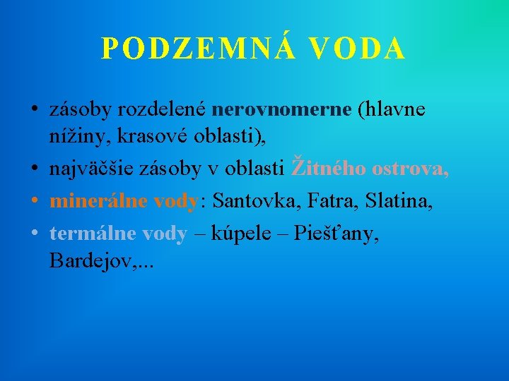 PODZEMNÁ VODA • zásoby rozdelené nerovnomerne (hlavne nížiny, krasové oblasti), • najväčšie zásoby v