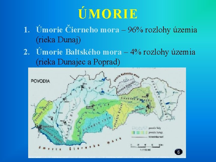 ÚMORIE 1. Úmorie Čierneho mora – 96% rozlohy územia (rieka Dunaj) 2. Úmorie Baltského