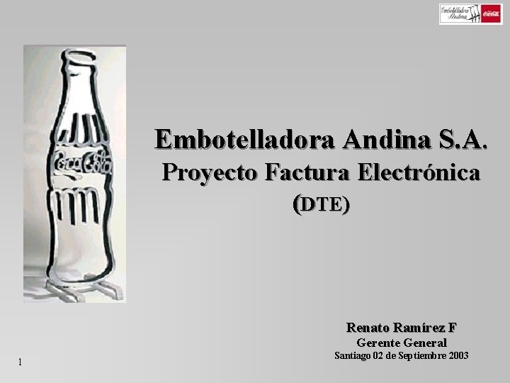 Embotelladora Andina S. A. Proyecto Factura Electrónica (DTE) Renato Ramírez F Gerente General 1