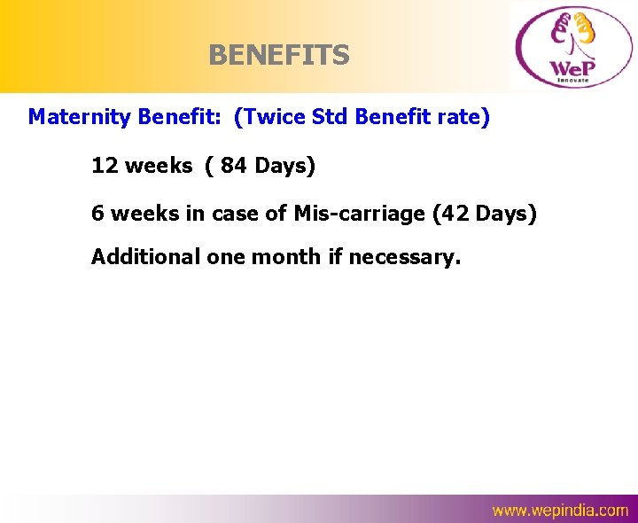BENEFITS Maternity Benefit: (Twice Std Benefit rate) 12 weeks ( 84 Days) 6 weeks