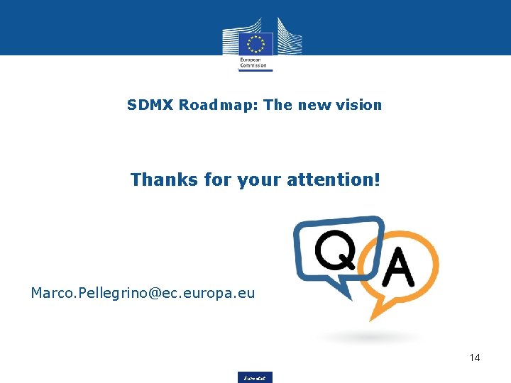 SDMX Roadmap: The new vision Thanks for your attention! Marco. Pellegrino@ec. europa. eu 14
