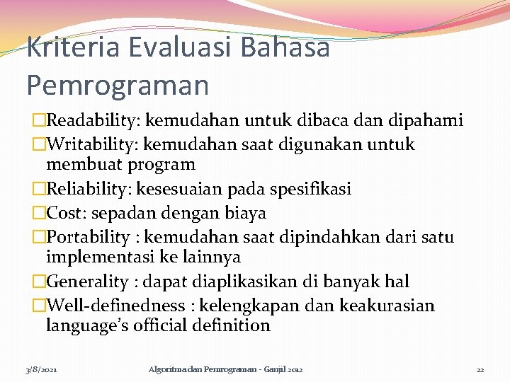 Kriteria Evaluasi Bahasa Pemrograman �Readability: kemudahan untuk dibaca dan dipahami �Writability: kemudahan saat digunakan