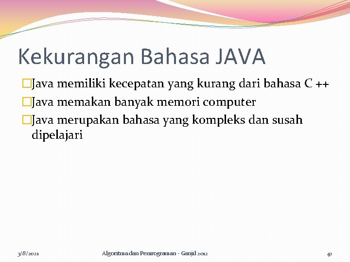 Kekurangan Bahasa JAVA �Java memiliki kecepatan yang kurang dari bahasa C ++ �Java memakan