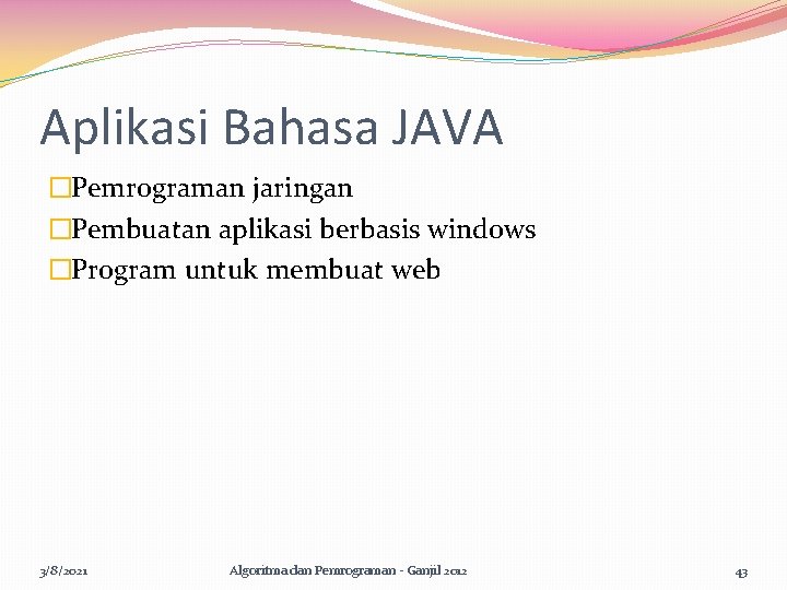 Aplikasi Bahasa JAVA �Pemrograman jaringan �Pembuatan aplikasi berbasis windows �Program untuk membuat web 3/8/2021