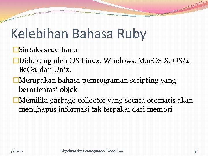 Kelebihan Bahasa Ruby �Sintaks sederhana �Didukung oleh OS Linux, Windows, Mac. OS X, OS/2,