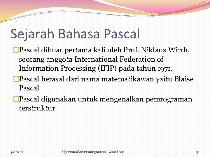 Sejarah Bahasa Pascal �Pascal dibuat pertama kali oleh Prof. Niklaus Wirth, seorang anggota International