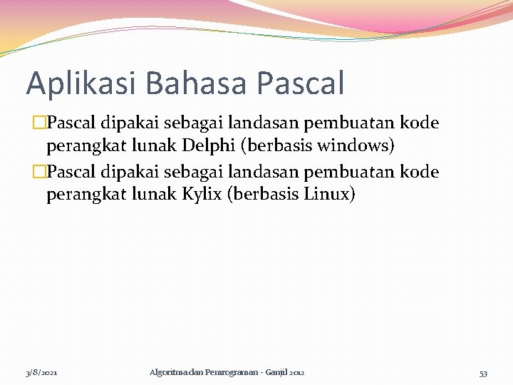 Aplikasi Bahasa Pascal �Pascal dipakai sebagai landasan pembuatan kode perangkat lunak Delphi (berbasis windows)