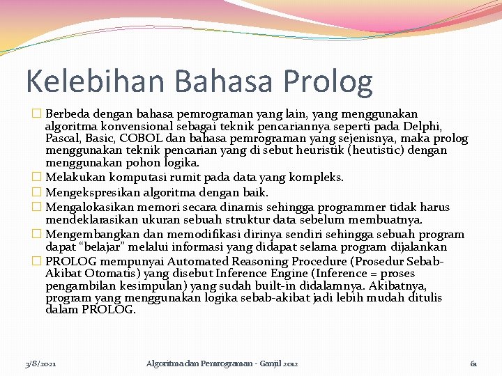 Kelebihan Bahasa Prolog � Berbeda dengan bahasa pemrograman yang lain, yang menggunakan algoritma konvensional