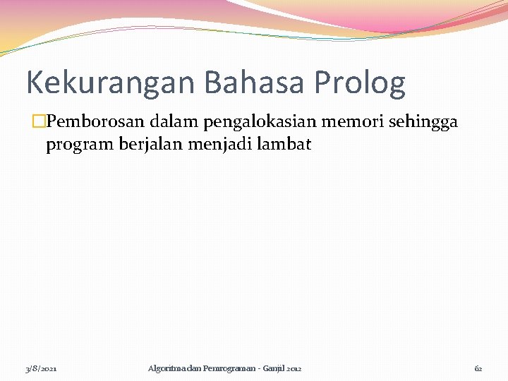 Kekurangan Bahasa Prolog �Pemborosan dalam pengalokasian memori sehingga program berjalan menjadi lambat 3/8/2021 Algoritma