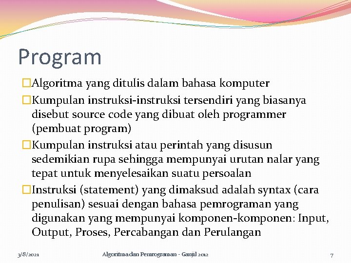 Program �Algoritma yang ditulis dalam bahasa komputer �Kumpulan instruksi-instruksi tersendiri yang biasanya disebut source