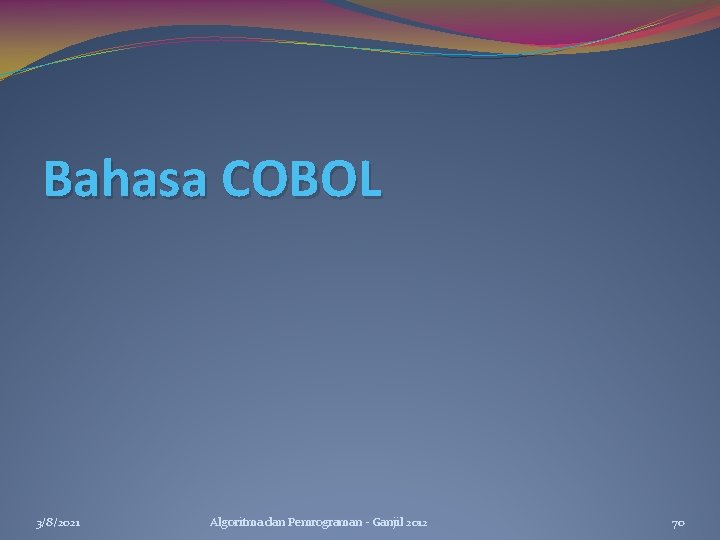 Bahasa COBOL 3/8/2021 Algoritma dan Pemrograman - Ganjil 2012 70 