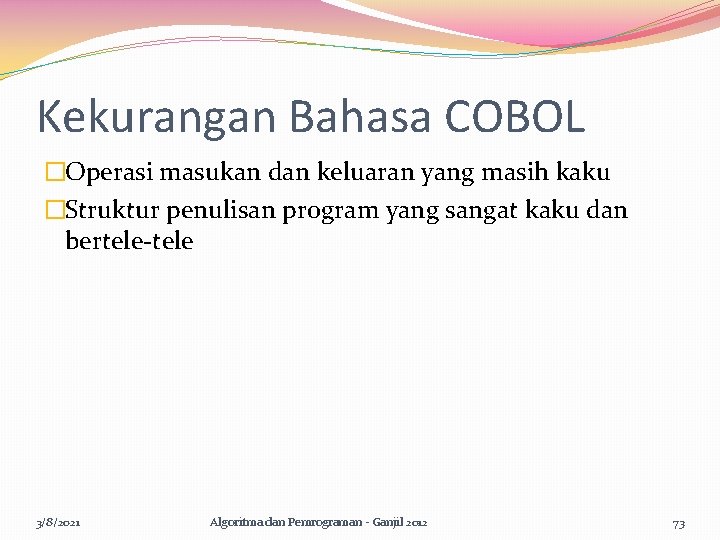 Kekurangan Bahasa COBOL �Operasi masukan dan keluaran yang masih kaku �Struktur penulisan program yang