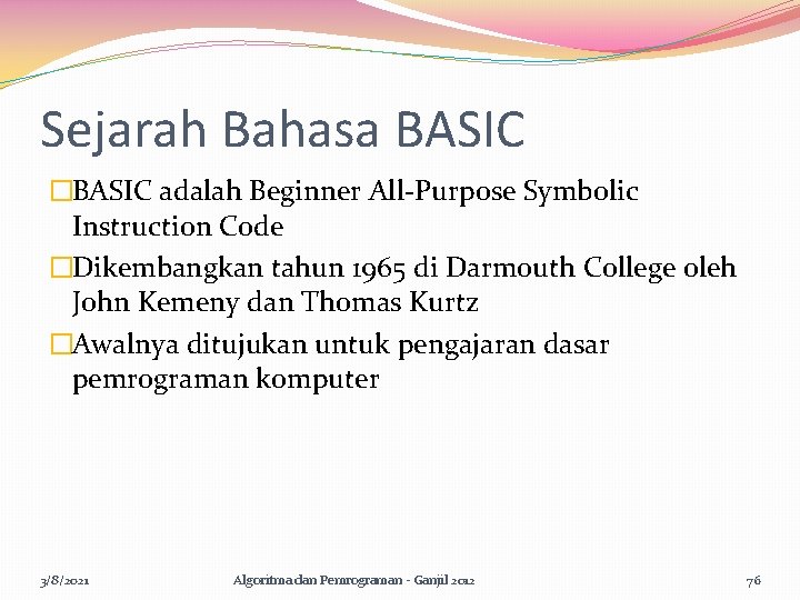 Sejarah Bahasa BASIC �BASIC adalah Beginner All-Purpose Symbolic Instruction Code �Dikembangkan tahun 1965 di