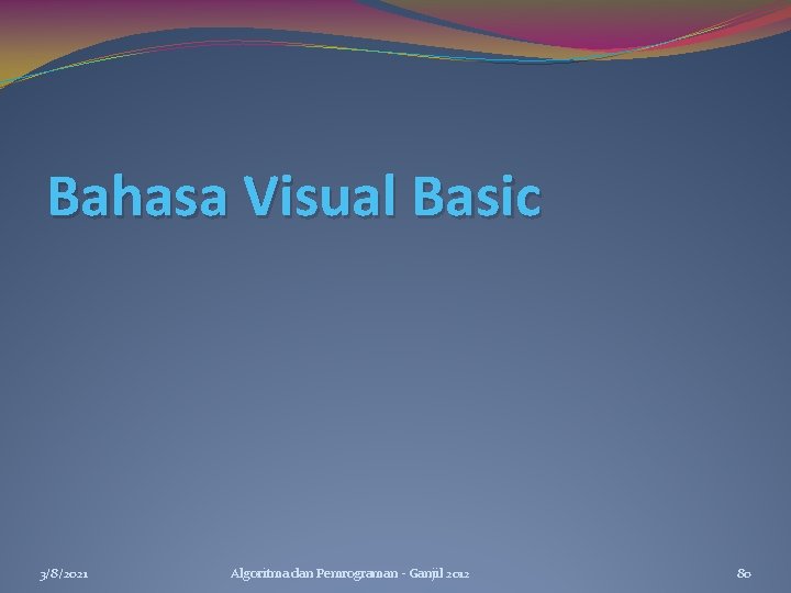 Bahasa Visual Basic 3/8/2021 Algoritma dan Pemrograman - Ganjil 2012 80 