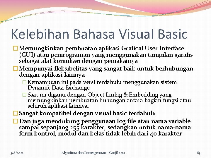 Kelebihan Bahasa Visual Basic �Memungkinkan pembuatan aplikasi Grafical User Interfase (GUI) atau pemrograman yang