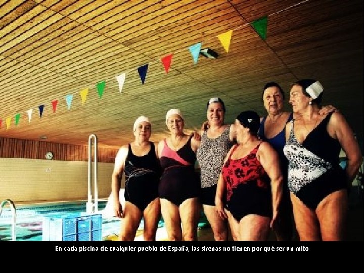 En cada piscina de cualquier pueblo de España, las sirenas no tienen por qué