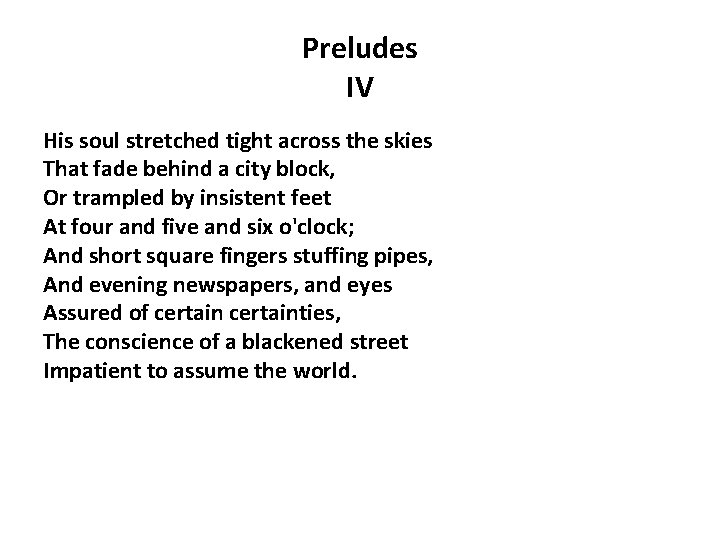 Preludes IV His soul stretched tight across the skies That fade behind a city