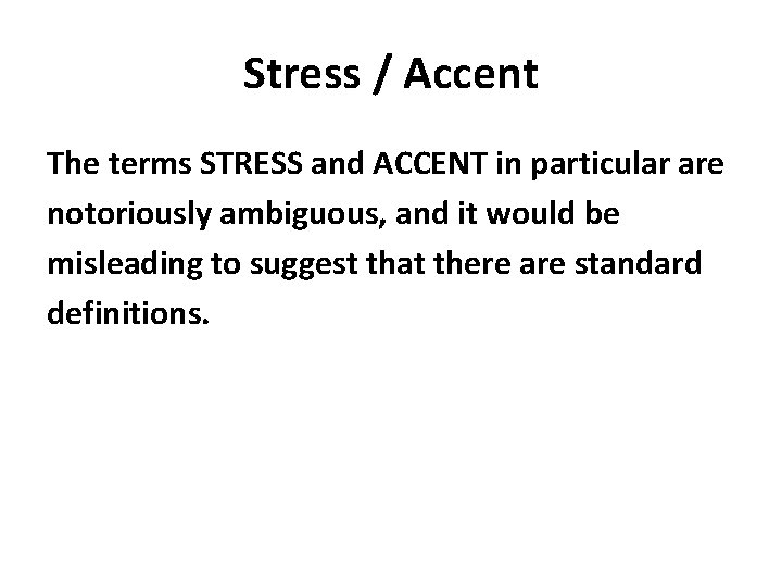 Stress / Accent The terms STRESS and ACCENT in particular are notoriously ambiguous, and