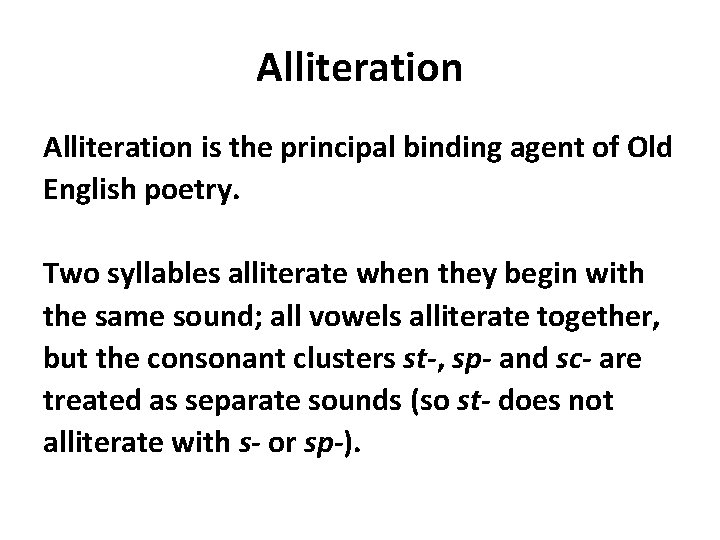 Alliteration is the principal binding agent of Old English poetry. Two syllables alliterate when