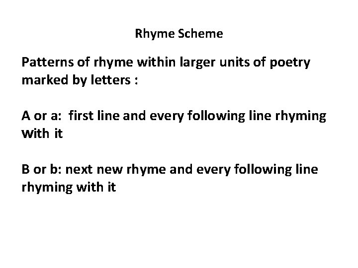 Rhyme Scheme Patterns of rhyme within larger units of poetry marked by letters :