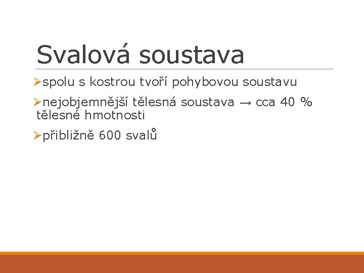 Svalová soustava Øspolu s kostrou tvoří pohybovou soustavu Ønejobjemnější tělesná soustava → cca 40