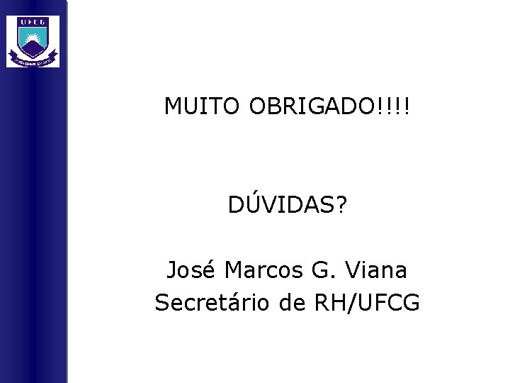 MUITO OBRIGADO!!!! DÚVIDAS? José Marcos G. Viana Secretário de RH/UFCG 