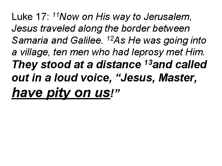 Luke 17: 11 Now on His way to Jerusalem, Jesus traveled along the border