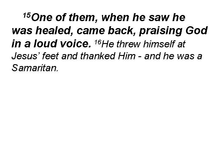 15 One of them, when he saw he was healed, came back, praising God