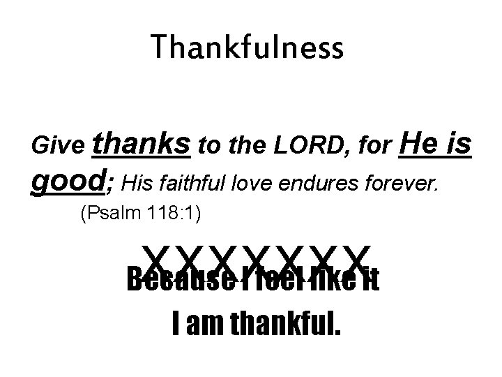 Thankfulness Give thanks to the LORD, for He is good; His faithful love endures