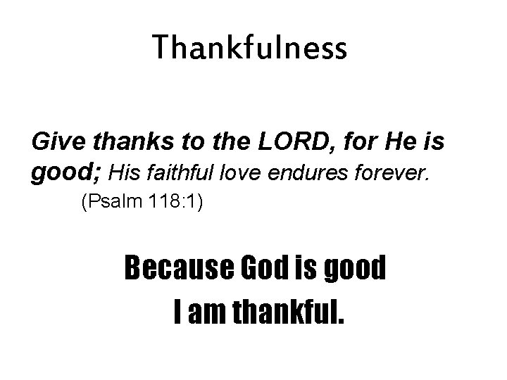 Thankfulness Give thanks to the LORD, for He is good; His faithful love endures