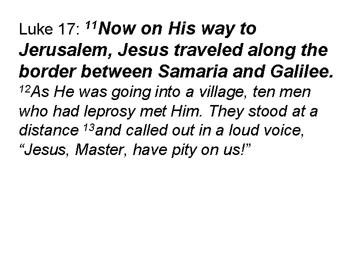 Luke 17: 11 Now on His way to Jerusalem, Jesus traveled along the border