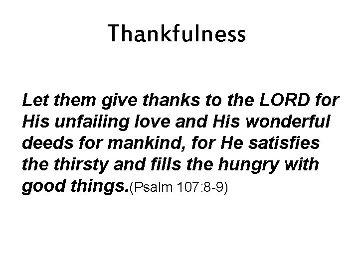 Thankfulness Let them give thanks to the LORD for His unfailing love and His