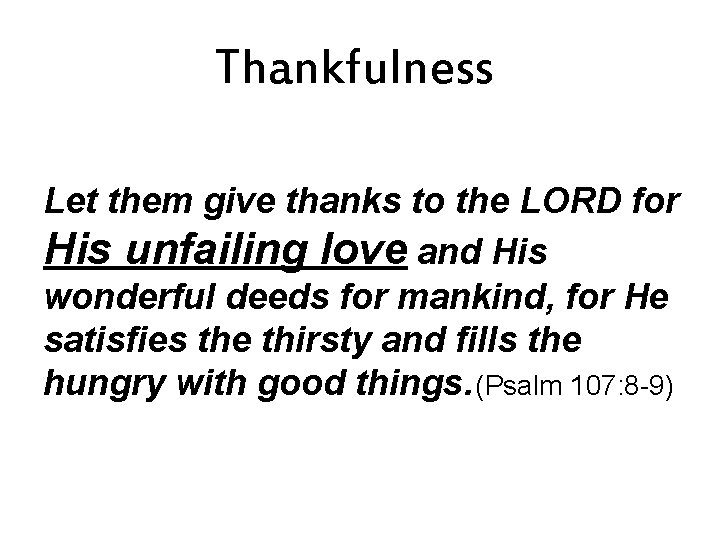 Thankfulness Let them give thanks to the LORD for His unfailing love and His