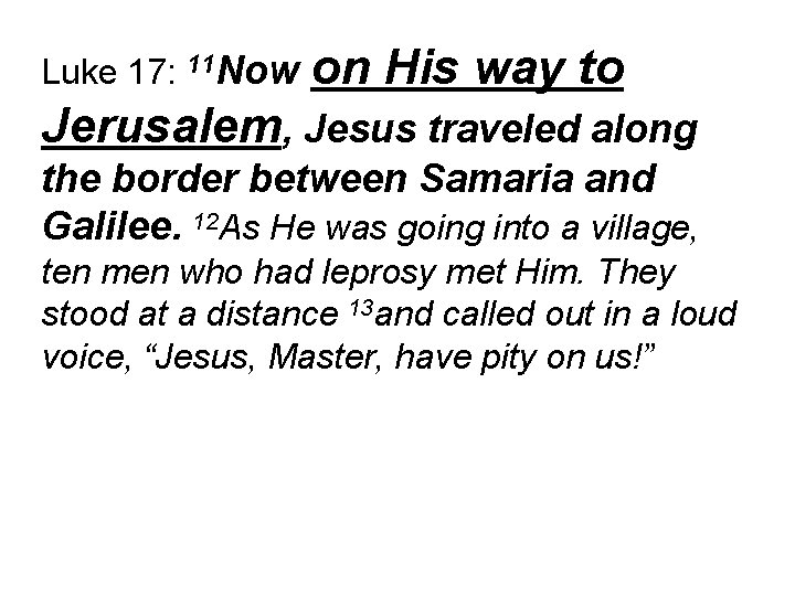 Luke 17: 11 Now on His way to Jerusalem, Jesus traveled along the border