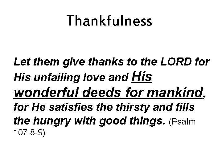Thankfulness Let them give thanks to the LORD for His unfailing love and His