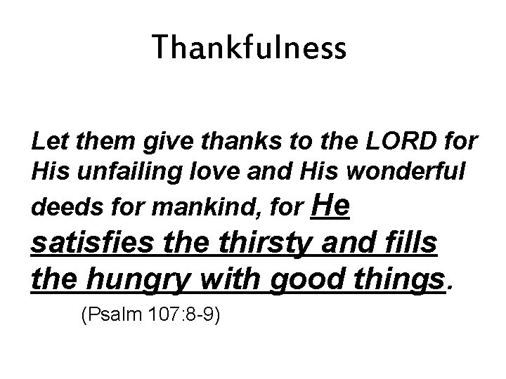 Thankfulness Let them give thanks to the LORD for His unfailing love and His