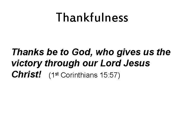 Thankfulness Thanks be to God, who gives us the victory through our Lord Jesus