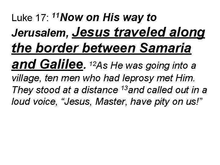 Luke 17: 11 Now on His way to Jerusalem, Jesus traveled along the border