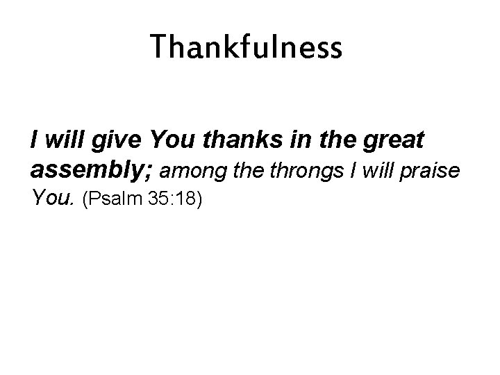 Thankfulness I will give You thanks in the great assembly; among the throngs I