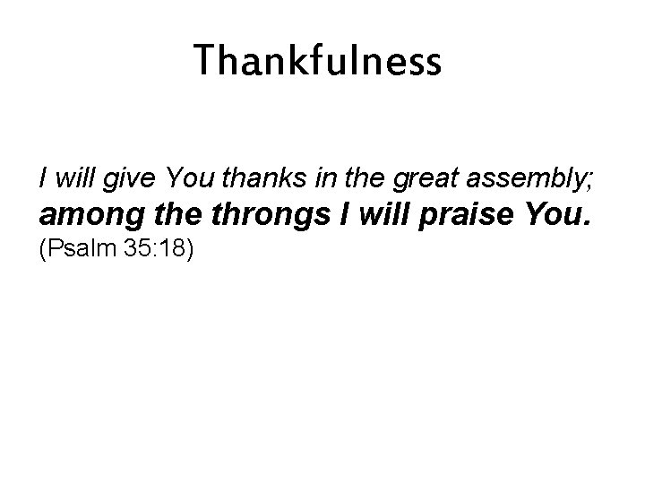 Thankfulness I will give You thanks in the great assembly; among the throngs I